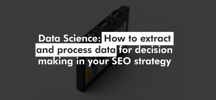 Data Science: How to extract and process data for decision making in your SEO strategy